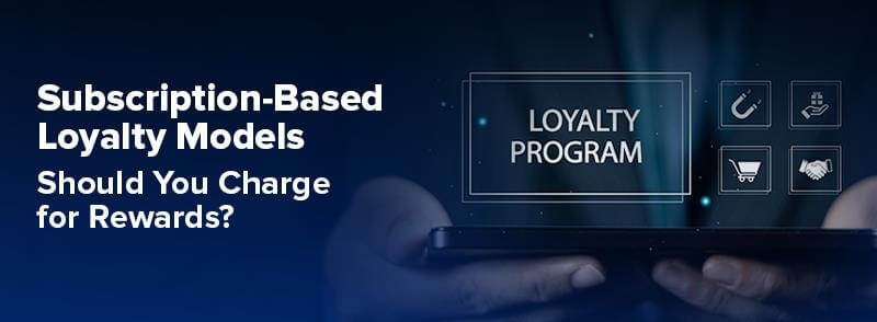 Subscription-Based Loyalty Models: Should You Charge for Rewards? 