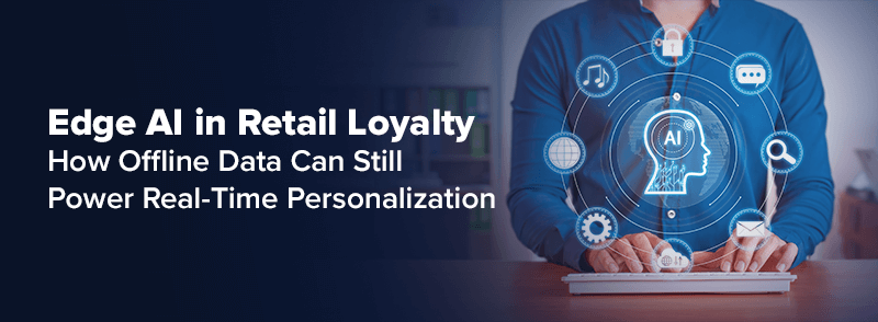 Edge AI in Retail Loyalty: How Offline Data Can Still Power Real-Time Personalization 