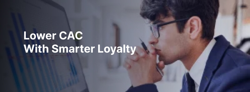 Lower CAC With Smarter Loyalty